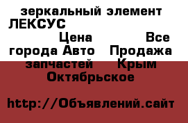 зеркальный элемент ЛЕКСУС 300 330 350 400 RX 2003-2008  › Цена ­ 3 000 - Все города Авто » Продажа запчастей   . Крым,Октябрьское